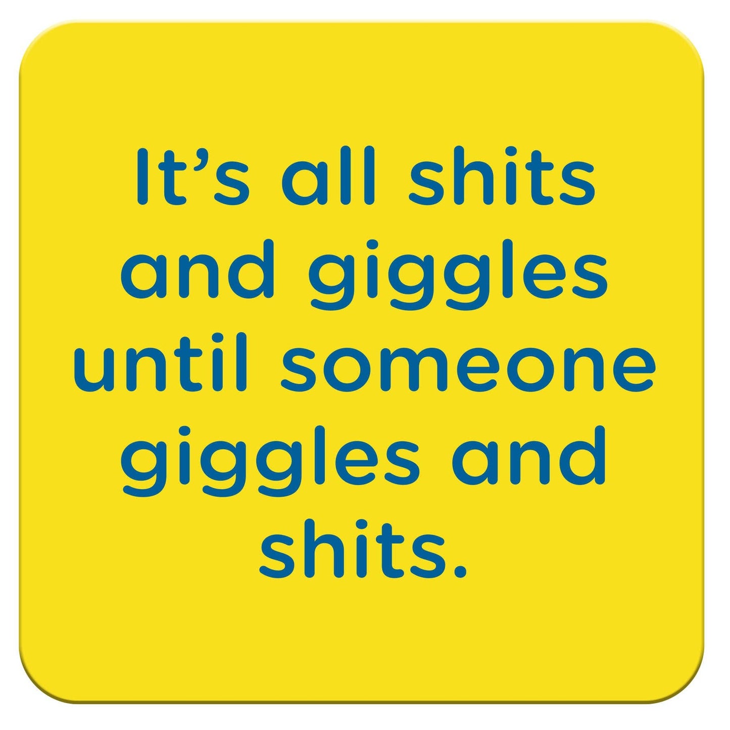 Shits and giggles-Coaster