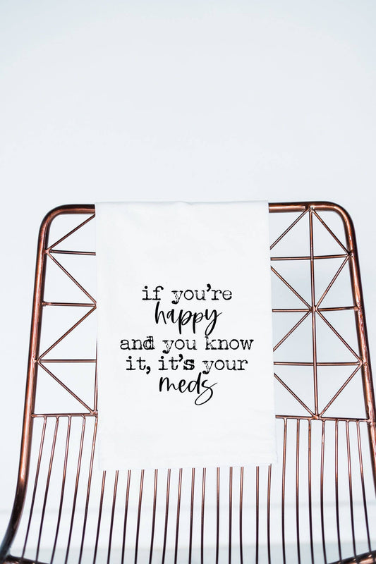 If you are happy it's your meds funny Towel