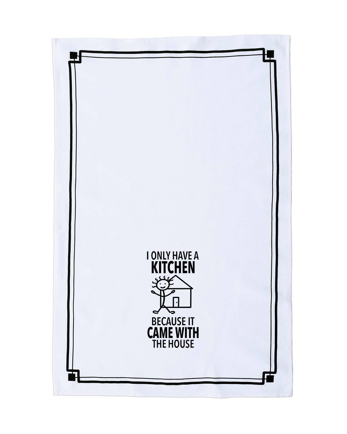 “I Only Have a Kitchen Because It Came with the House” - Hey Now™ Cotton Kitchen Towel