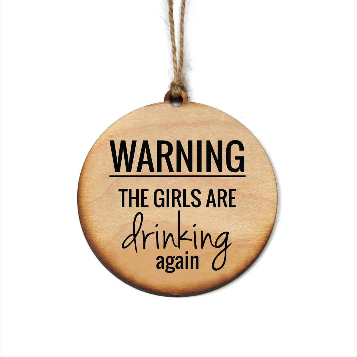 Warning The Girls Are Drinking Again Wooden Ornaments