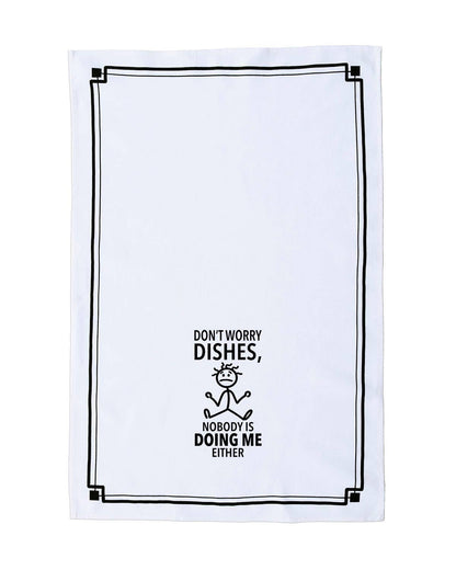 “Don’t Worry Dishes, Nobody is Doing Me Either” - Hey Now™ Cotton Kitchen Towel
