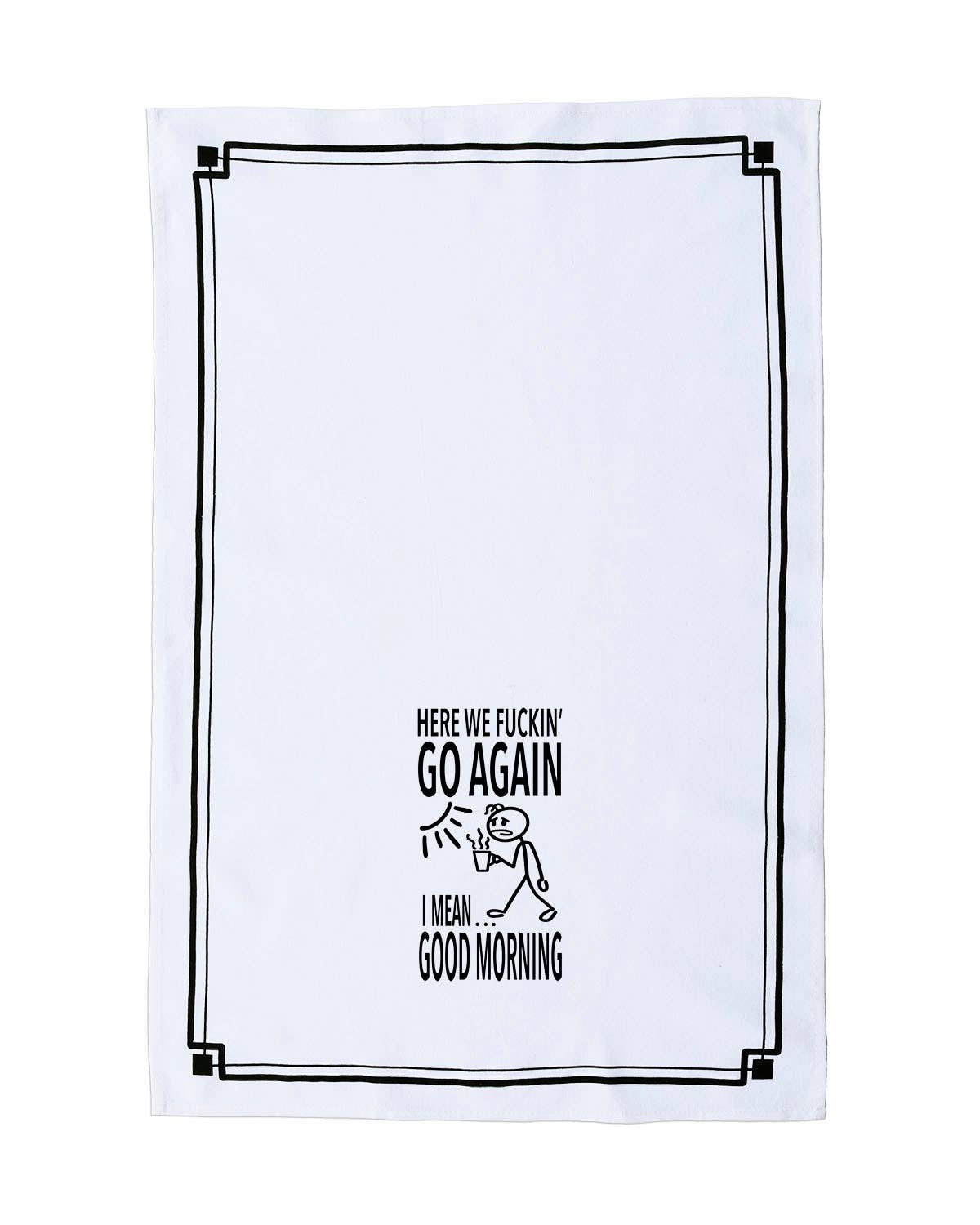 “Here We Fuckin’ Go Again, I Mean Good Morning” - Hey Now™ Cotton Kitchen Towel