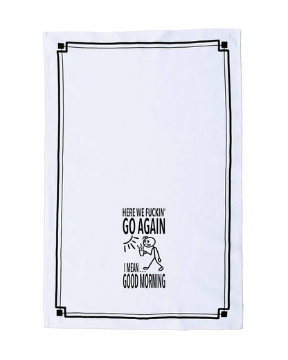 “Here We Fuckin’ Go Again, I Mean Good Morning” - Hey Now™ Cotton Kitchen Towel