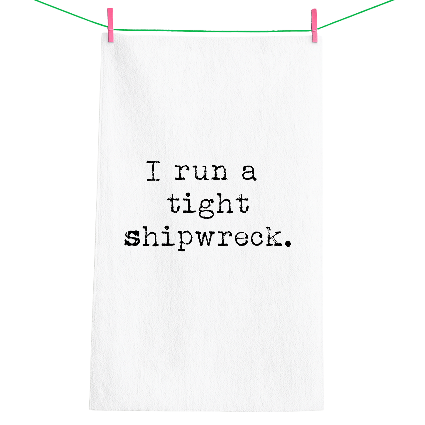 I Run a tight Shipwreck | flour sack towel