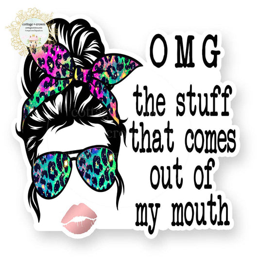 Momlife OMG The Stuff That Comes Out Of My Mouth Sticker