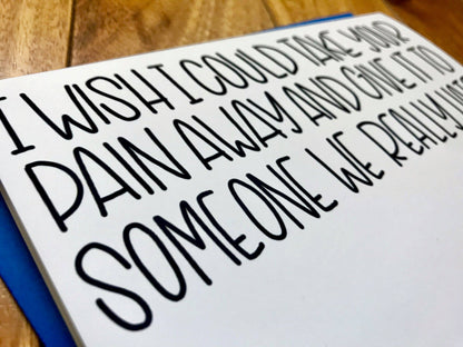 I Wish I could Take Away Your Pain and Give it to Someone We Really Hate Funny Card by stonedonut shop