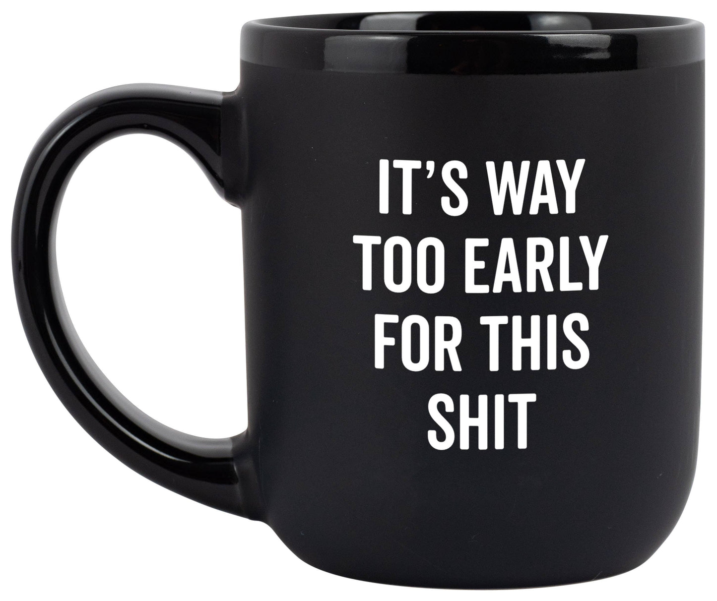 "It's Way Too Early For This Sh*t" Coffee Mug